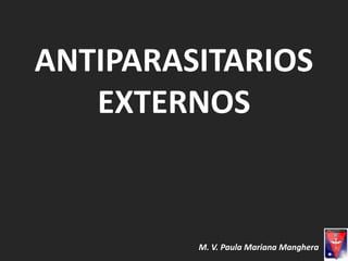 ANTIPARASITARIOS
EXTERNOS
M. V. Paula Mariana Manghera
 
