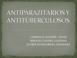 ANTIPARAZITARIOS Y ANTITUBERCULOSOS CARDENAS AGUIRRE, CESAR MIRAVAL CASTRO, GUSTAVO FLORES ECHEGARRAY, GIOVANNA 