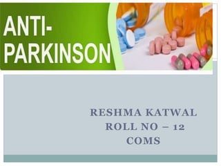 RESHMA KATWAL
ROLL NO – 12
COMS
ANTI-PARKINSON
AGENTS
 