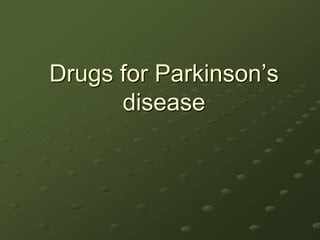 Drugs for Parkinson’s
disease
 
