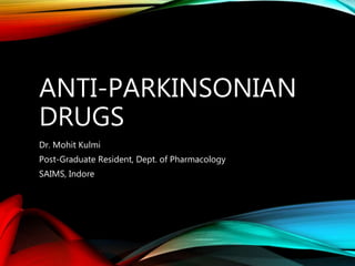 ANTI-PARKINSONIAN
DRUGS
Dr. Mohit Kulmi
Post-Graduate Resident, Dept. of Pharmacology
SAIMS, Indore
 