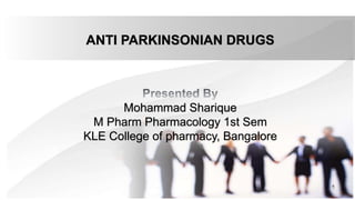 ANTI PARKINSONIAN DRUGS
Mohammad Sharique
M Pharm Pharmacology 1st Sem
KLE College of pharmacy, Bangalore
1
 