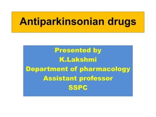 Antiparkinsonian drugs
Presented by
K.Lakshmi
Department of pharmacology
Assistant professor
SSPC
 