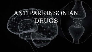 ANTIPARKINSONIAN
DRUGS
1
 