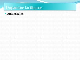 Dopamine facilitator:
 Amantadine
 
