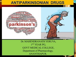 ANTIPARKINSONIAN DRUGS
Dr. MAHENDRANATH YERUVA,
1ST YEAR PG,
GOVT MEDICAL COLLEGE,
Department of Pharmacology,
ANANTHAPUR.
 