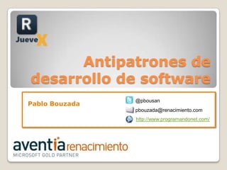 Antipatrones de
desarrollo de software
                @pbousan
Pablo Bouzada
                pbouzada@renacimiento.com
                http://www.programandonet.com/
 
