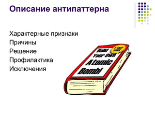 Описание антипаттерна Характерные признаки Причины Решение Профилактика Исключения 