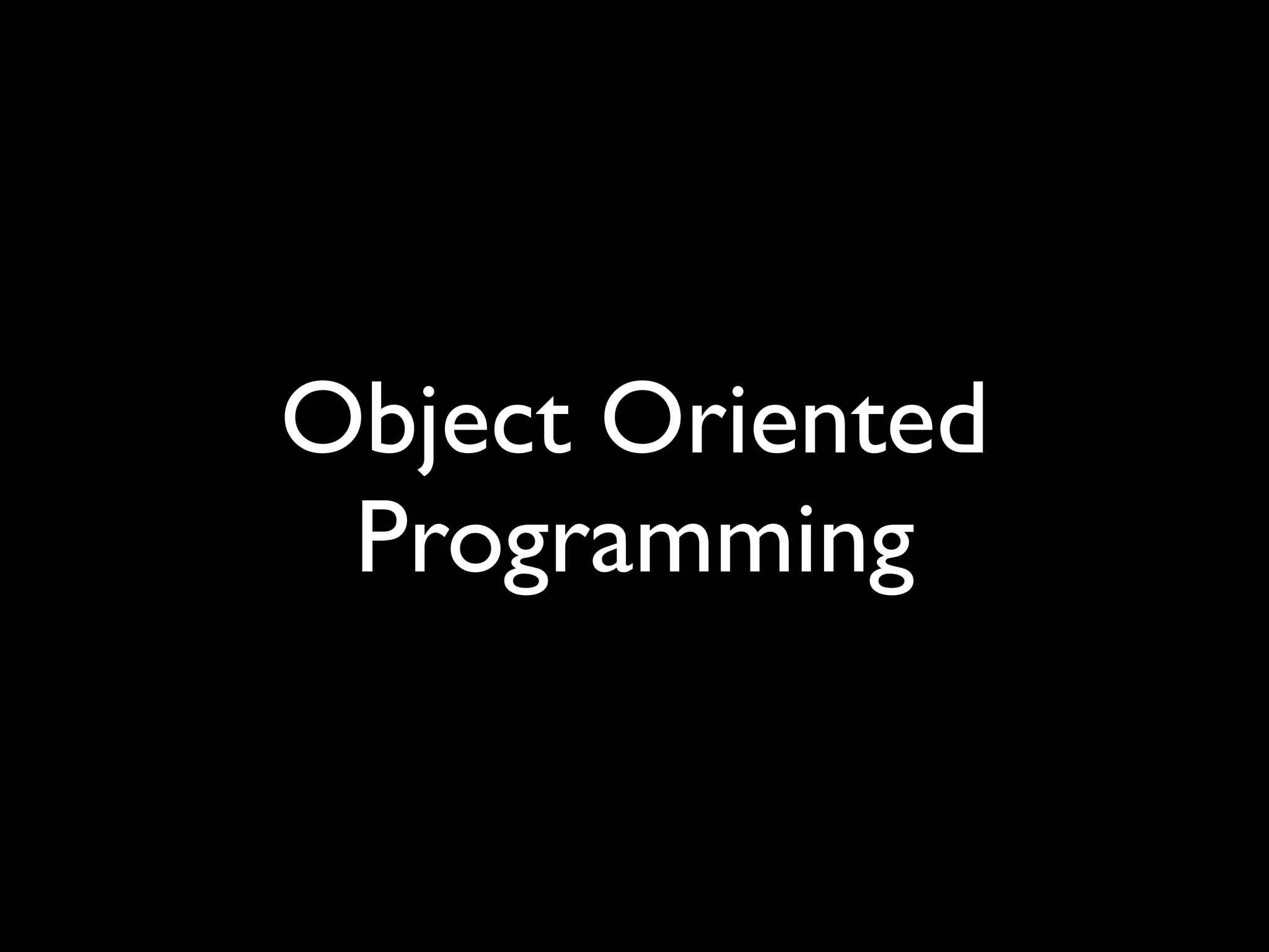 Object Oriented
 Programming
 