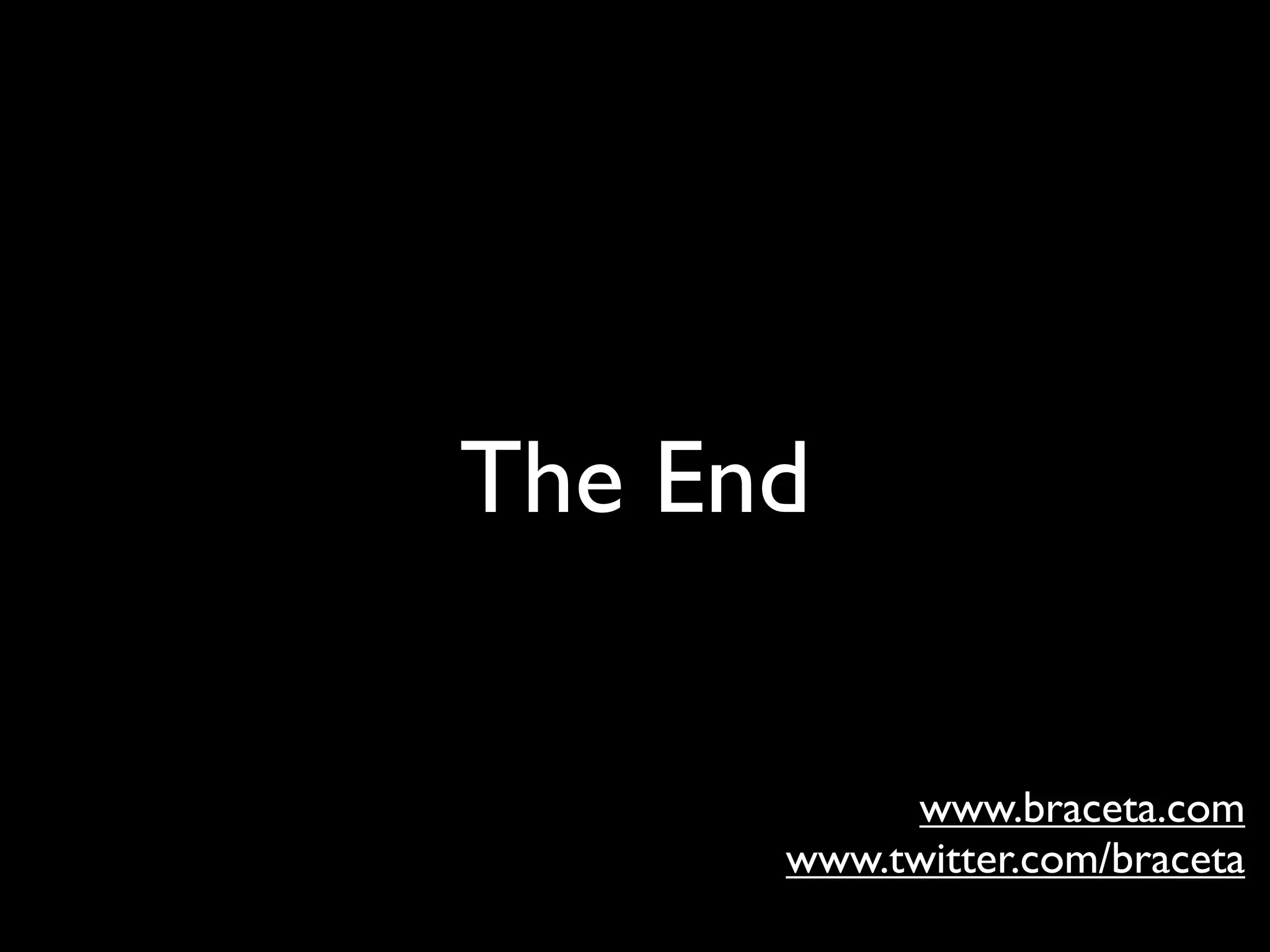 The End

           www.braceta.com
      www.twitter.com/braceta
 