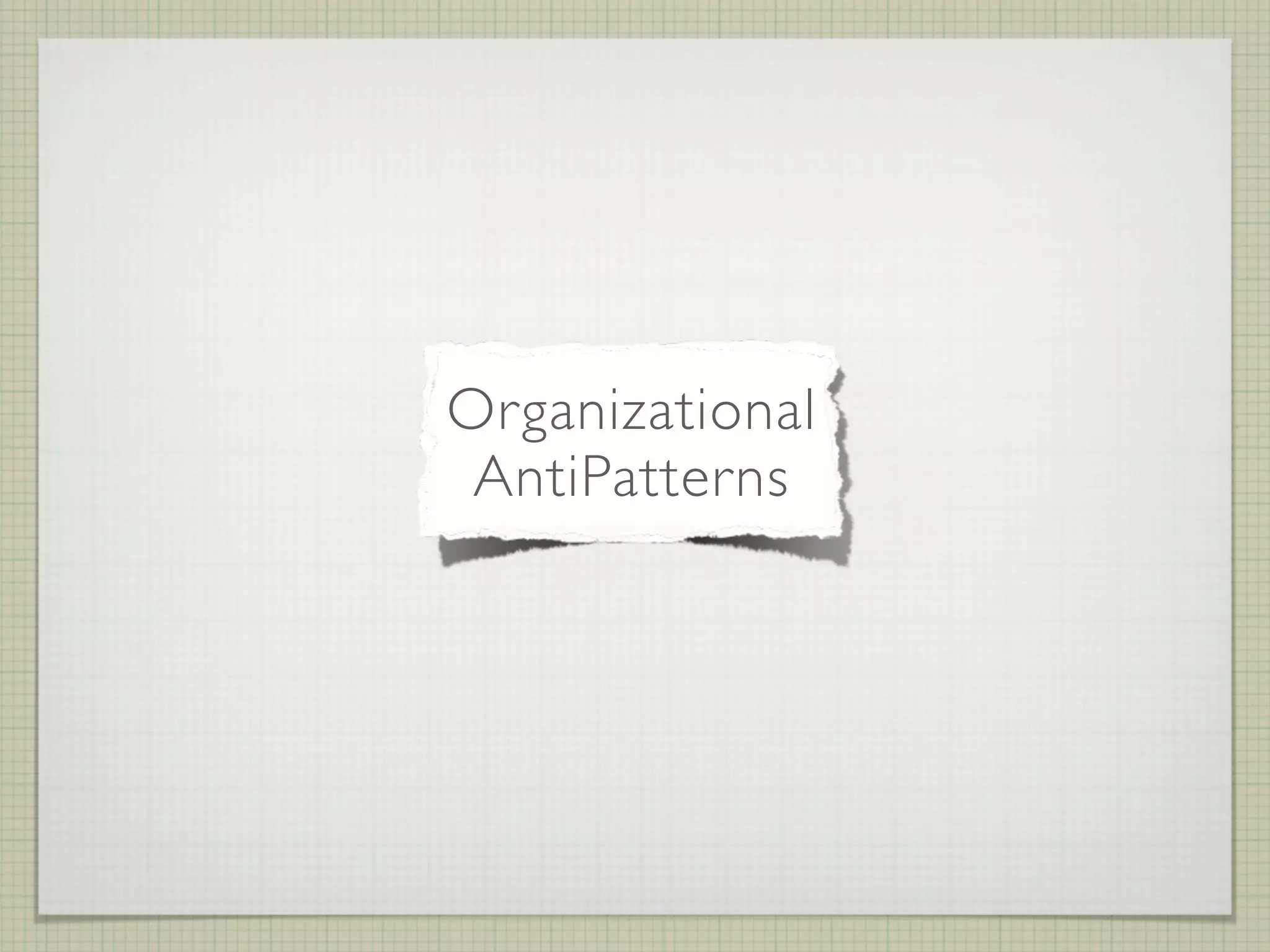 Organizational
 AntiPatterns
 