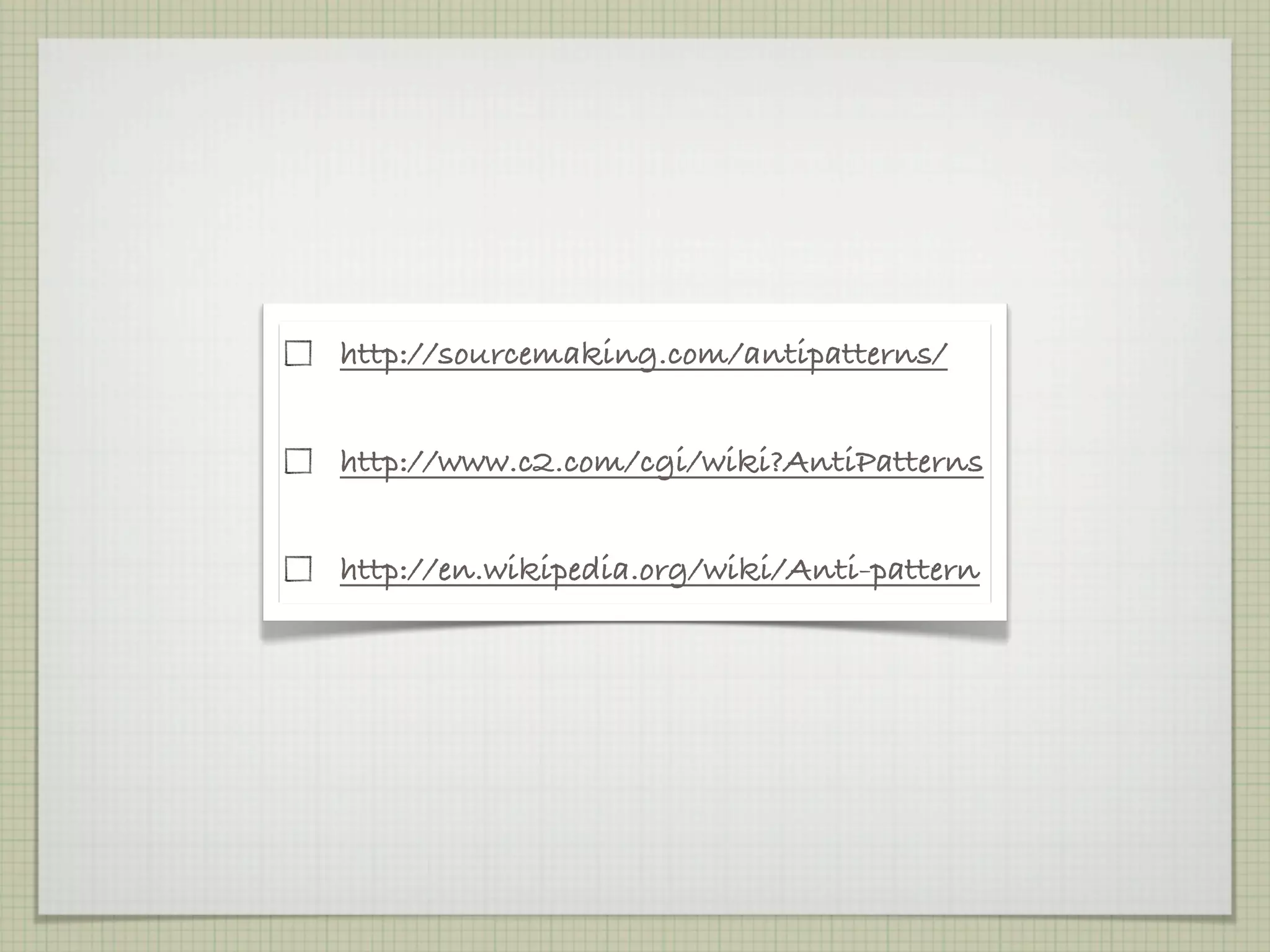 http://sourcemaking.com/antipatterns/


http://www.c2.com/cgi/wiki?AntiPatterns


http://en.wikipedia.org/wiki/Anti-pattern
 