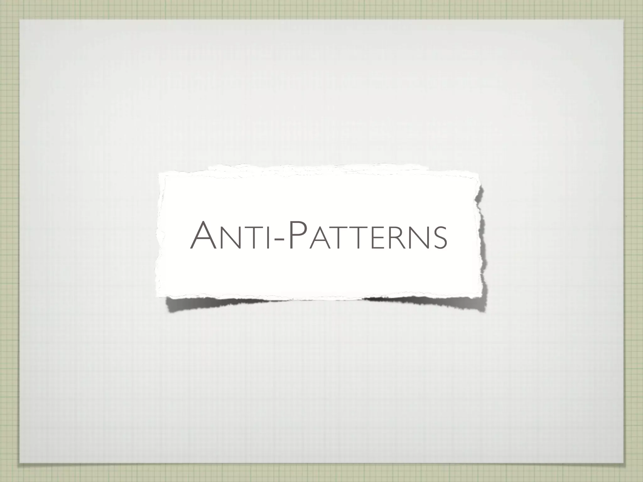 Programming
  Methodological
  Organizational
       Design
A NTI -P ATTERNS
   AntiPatterns
    AntiPatterns
 
