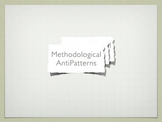 Organizational
      Design
    AntiPatterns
Methodological
   AntiPatterns
 AntiPatterns
 