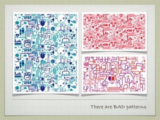 There are BAD patterns
 