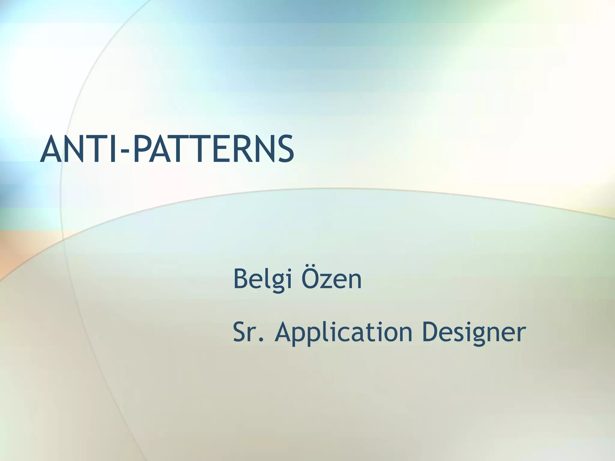 ANTI-PATTERNS Belgi Özen Sr. Application Designer 