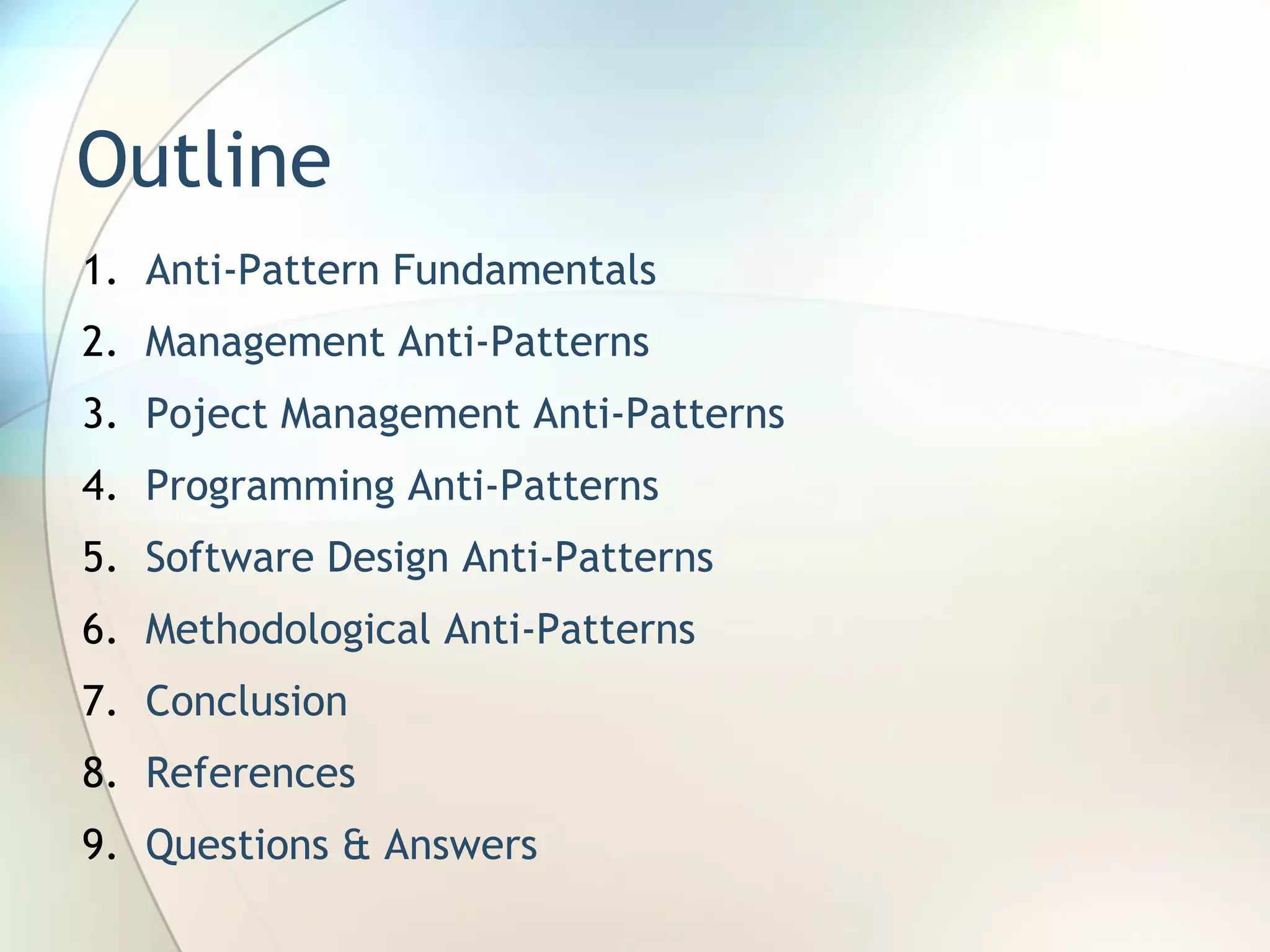 Outline Anti-Pattern Fundamentals Management Anti-Patterns Poject Management Anti-Patterns Programming Anti-Patterns Software Design Anti-Patterns Methodological Anti-Patterns Conclusion References Questions & Answers 