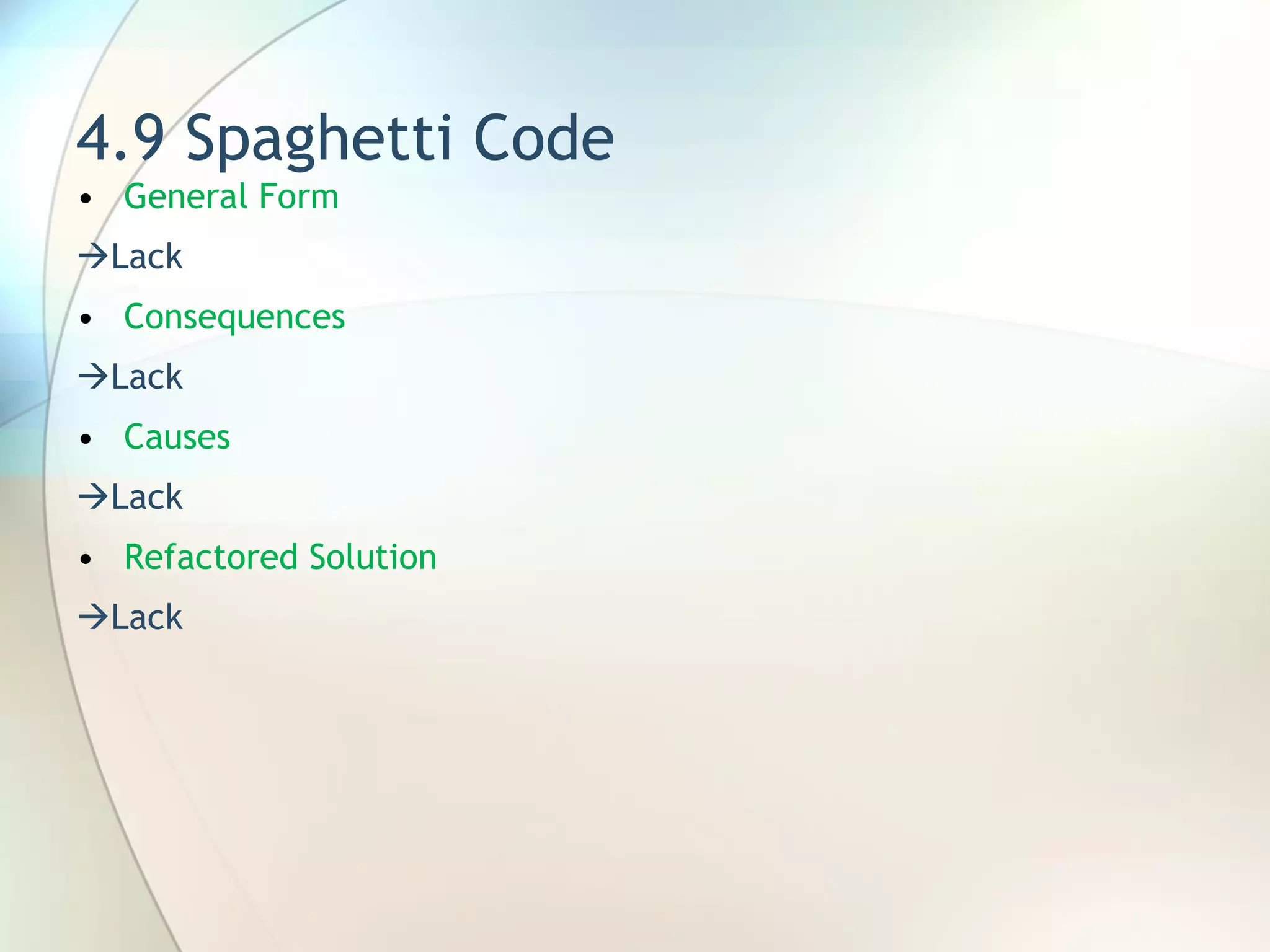 4.9 Spaghetti Code General Form   Lack Consequences  Lack Causes  Lack Refactored Solution  Lack 