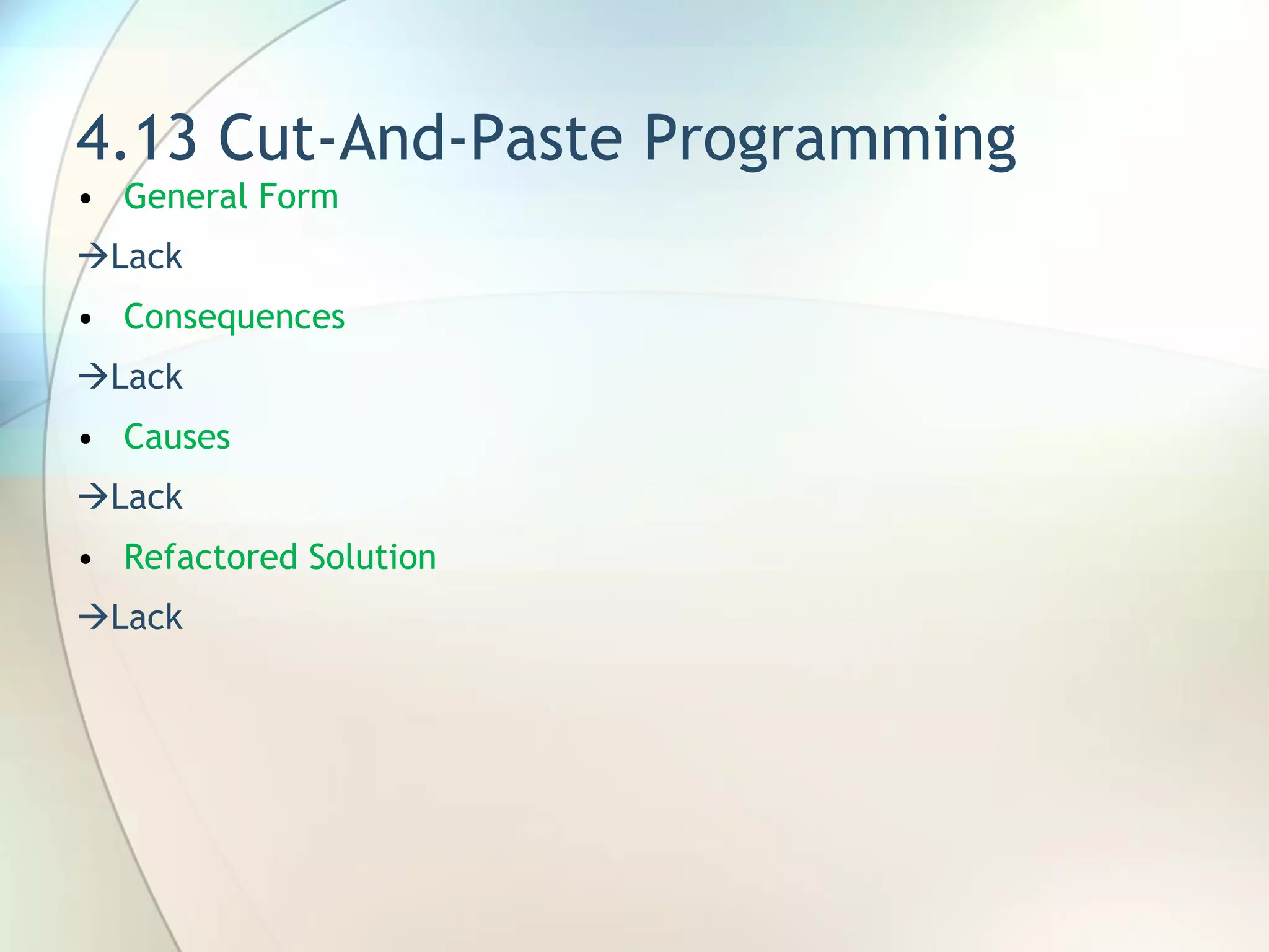 4.13 Cut-And-Paste Programming General Form   Lack Consequences  Lack Causes  Lack Refactored Solution  Lack 