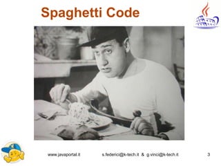 www.javaportal.it s.federici@k-tech.it & g.vinci@k-tech.it 3
Spaghetti Code
 