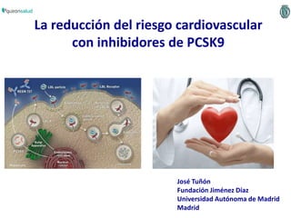 José Tuñón
Fundación Jiménez Díaz
Universidad Autónoma de Madrid
Madrid
La reducción del riesgo cardiovascular
con inhibidores de PCSK9
 