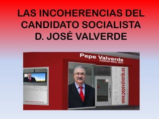 LAS INCOHERENCIAS DEL CANDIDATO SOCIALISTAD. JOSÉ VALVERDE 