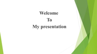 Welcome
To
My presentation
 