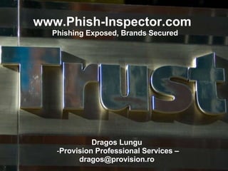 www.Phish-Inspector.com  Phishing Exposed, Brands Secured ,[object Object],[object Object],[object Object]