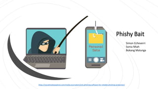 Phishy Bait
https://socialmediaexplorer.com/media-journalism/anti-phishing-software-for-reliable-phishing-protection/
Simon Echeverri
Sonia Miah
Bokang Malunga
 