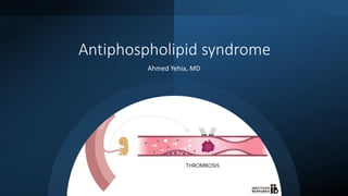 Antiphospholipid syndrome
Ahmed Yehia, MD
 