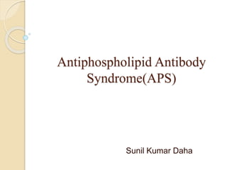 Antiphospholipid Antibody
Syndrome(APS)
Sunil Kumar Daha
 