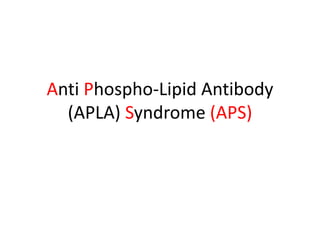 Anti Phospho-Lipid Antibody
(APLA) Syndrome (APS)
 