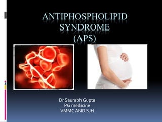 ANTIPHOSPHOLIPID 
SYNDROME 
(APS) 
Dr Saurabh Gupta 
PG medicine 
VMMC AND SJH 
 