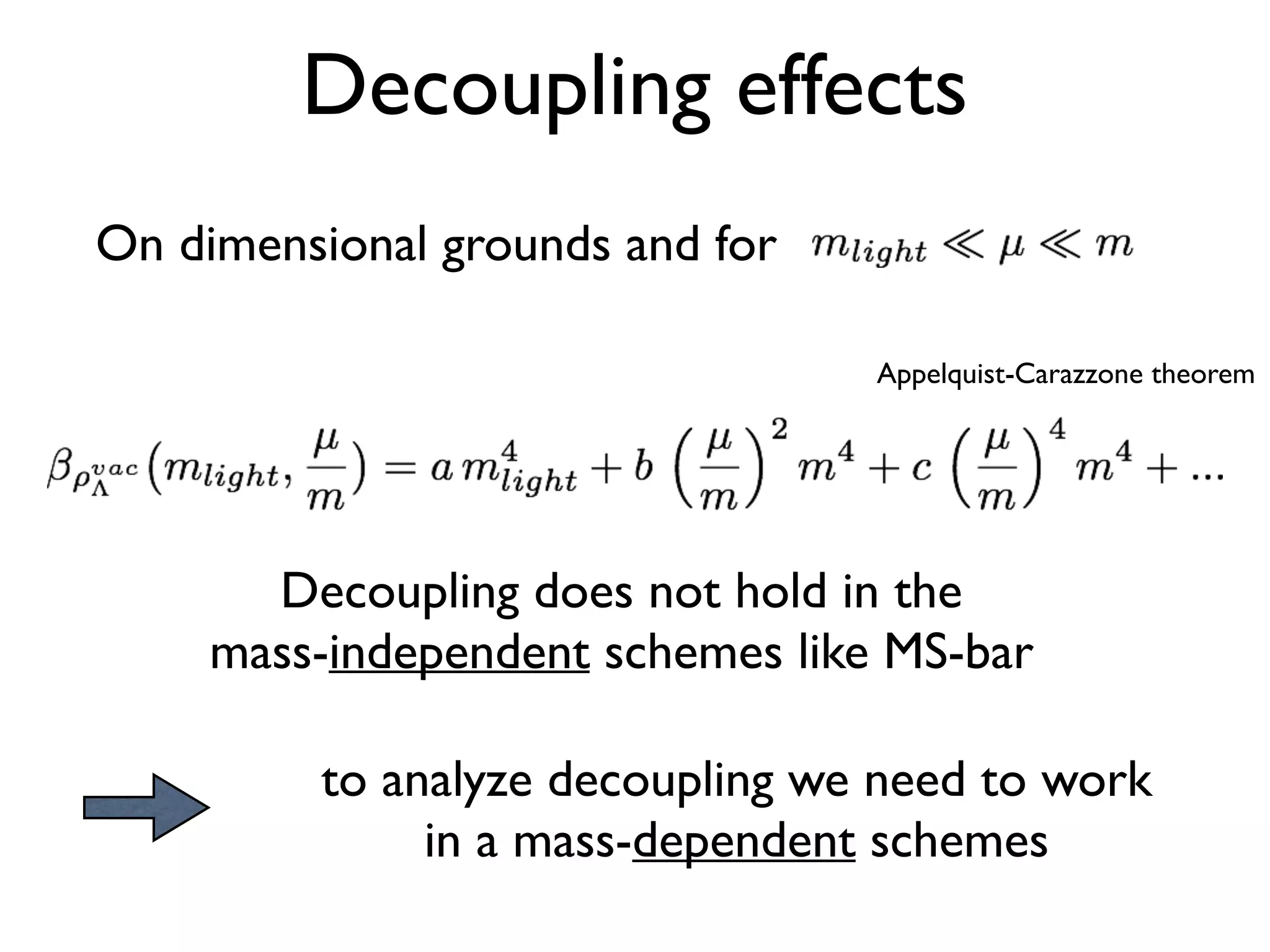 Decoupling effects
On dimensional grounds and for
Decoupling does not hold in the
mass-independent schemes like MS-bar
to analyze decoupling we need to work
in a mass-dependent schemes
Appelquist-Carazzone theorem
 