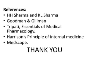 References:
• HH Sharma and KL Sharma
• Goodman & Gillman
• Tripati, Essentials of Medical
Pharmacology.
• Harrison’s Principle of internal medicine
• Medscape.
THANK YOU
 