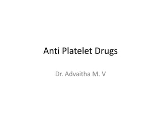 Anti Platelet Drugs
Dr. Advaitha M. V
 