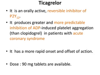 • When compared with clopidogrel, ticagrelor
produced
A greater reduction in cardiovascular death,
MI, and stroke at 1 ye...