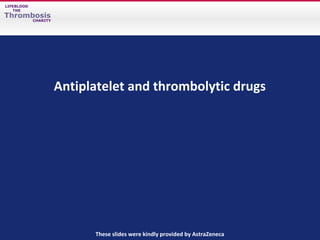 LIFEBLOOD
THE

Thrombosis

CHARITY

Antiplatelet and thrombolytic drugs

These slides were kindly provided by AstraZeneca

 