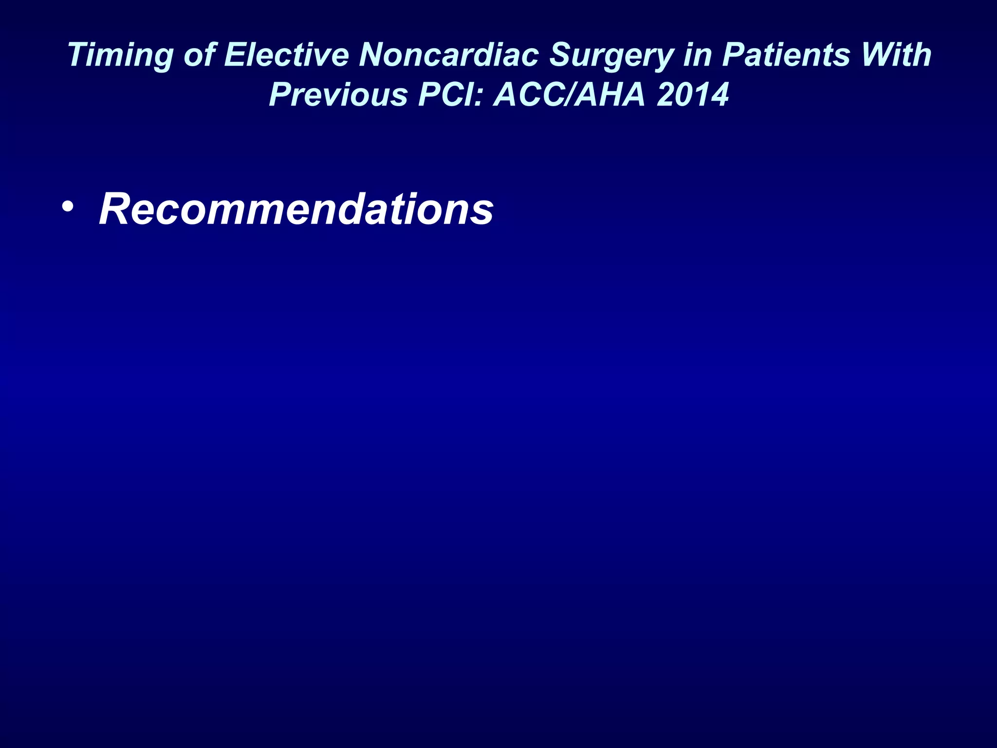 Timing of Elective Noncardiac Surgery in Patients With
Previous PCI: ACC/AHA 2014
• Recommendations
 
