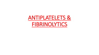 ANTIPLATELETS &
FIBRINOLYTICS
 