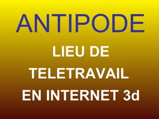 ANTIPODE LIEU DE TELETRAVAIL  EN INTERNET 3d 
