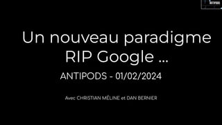 Un nouveau paradigme
RIP Google ...
ANTIPODS - 01/02/2024
Avec CHRISTIAN MÉLINE et DAN BERNIER
 