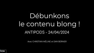 Débunkons
le contenu blong !
ANTIPODS - 24/04/2024
Avec CHRISTIAN MÉLINE et DAN BERNIER
 