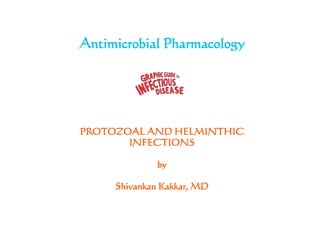 Antimicrobial Pharmacology
PROTOZOAL AND HELMINTHIC
INFECTIONS
by
Shivankan Kakkar, MD
 