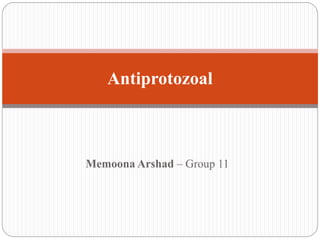 Memoona Arshad – Group 11
Antiprotozoal
 