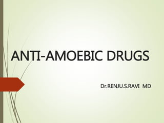 ANTI-AMOEBIC DRUGS
Dr.RENJU.S.RAVI MD
 