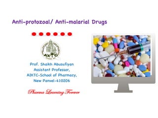 Prof. Shaikh Abusufiyan
Assistant Professor,
AIKTC-School of Pharmacy,
New Panvel-410206
Pharma Learning Forever
Anti-protozoal/ Anti-malarial Drugs
 