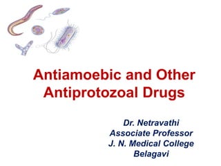 Antiamoebic and Other
Antiprotozoal Drugs
Dr. Netravathi
Associate Professor
J. N. Medical College
Belagavi
 