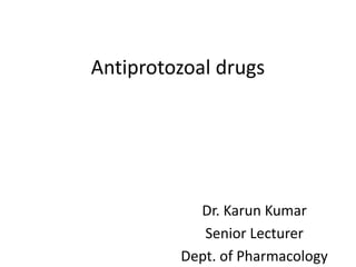 Antiprotozoal drugs
Dr. Karun Kumar
Senior Lecturer
Dept. of Pharmacology
 