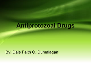 Antiprotozoal Drugs
By: Dale Faith O. Dumalagan
 